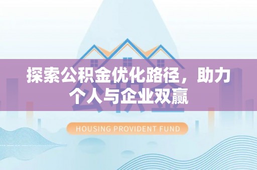 新罗探索公积金优化路径，助力个人与企业双赢