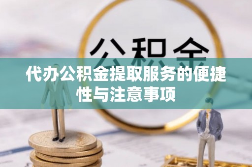 新罗代办公积金提取服务的便捷性与注意事项