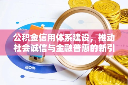 新罗公积金信用体系建设，推动社会诚信与金融普惠的新引擎