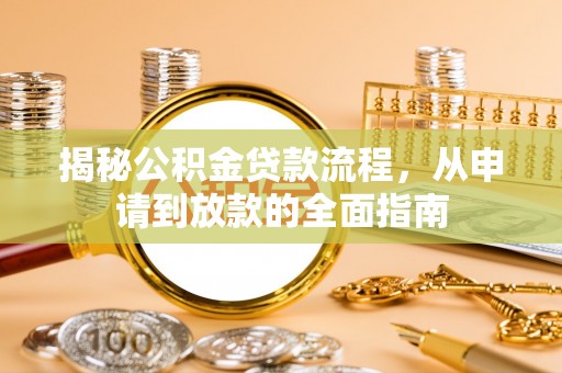 新罗揭秘公积金贷款流程，从申请到放款的全面指南