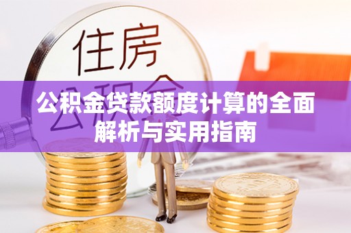 新罗公积金贷款额度计算的全面解析与实用指南