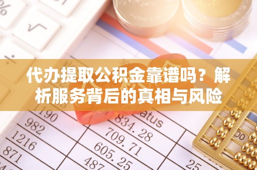 新罗代办提取公积金靠谱吗？解析服务背后的真相与风险