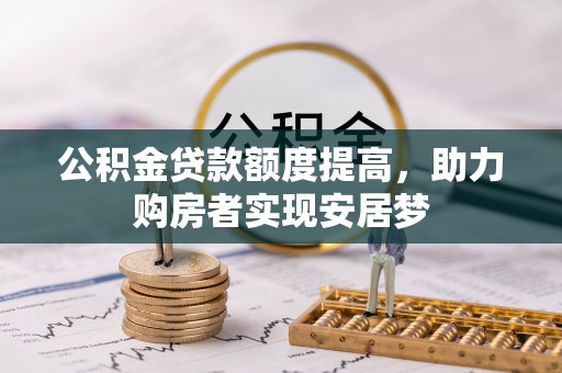 新罗公积金贷款额度提高，助力购房者实现安居梦