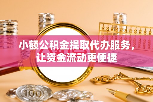 新罗小额公积金提取代办服务，让资金流动更便捷