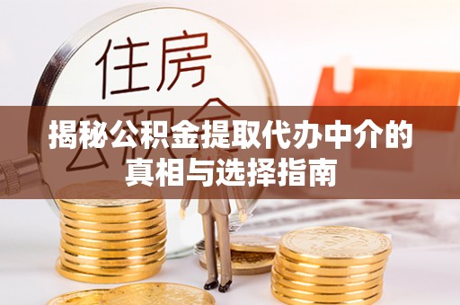 新罗揭秘公积金提取代办中介的真相与选择指南