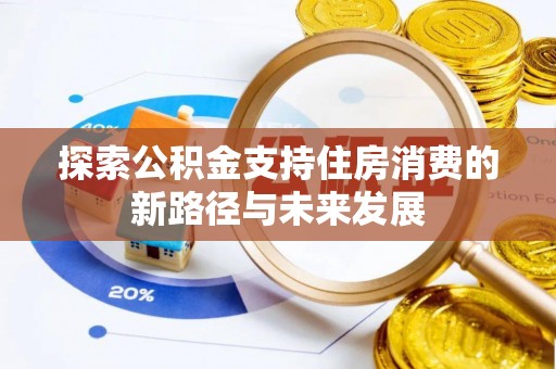 新罗探索公积金支持住房消费的新路径与未来发展
