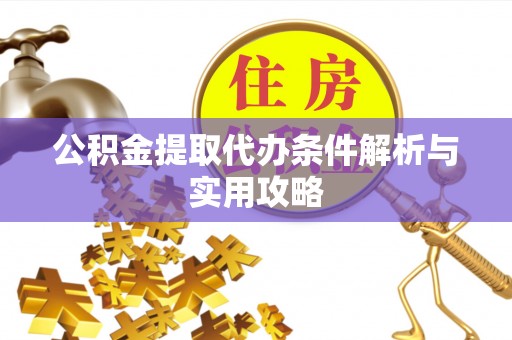新罗公积金提取代办条件解析与实用攻略