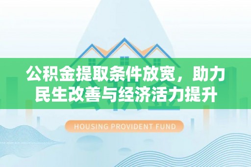 新罗公积金提取条件放宽，助力民生改善与经济活力提升