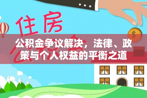 新罗公积金争议解决，法律、政策与个人权益的平衡之道