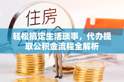 新罗轻松搞定生活琐事，代办提取公积金流程全解析