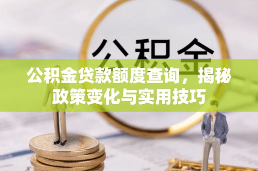 新罗公积金贷款额度查询，揭秘政策变化与实用技巧