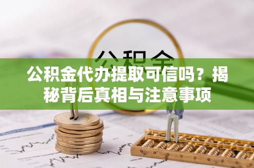 新罗公积金代办提取可信吗？揭秘背后真相与注意事项