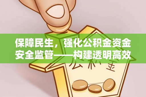 新罗保障民生，强化公积金资金安全监管——构建透明高效的管理体系