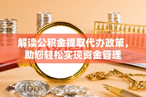 新罗解读公积金提取代办政策，助您轻松实现资金管理