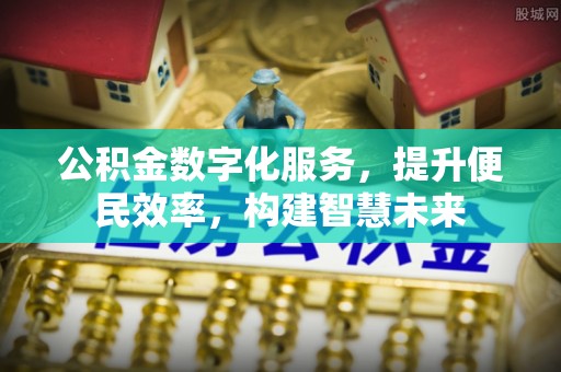 新罗公积金数字化服务，提升便民效率，构建智慧未来