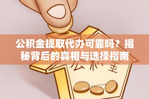 新罗公积金提取代办可靠吗？揭秘背后的真相与选择指南