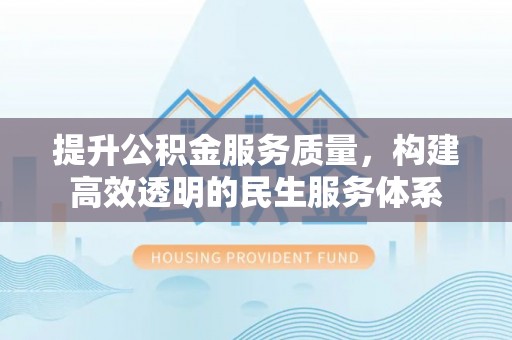 新罗提升公积金服务质量，构建高效透明的民生服务体系