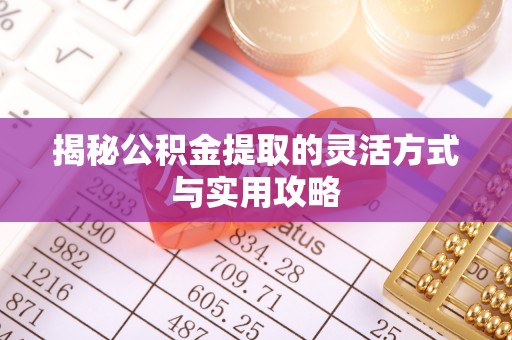 新罗揭秘公积金提取的灵活方式与实用攻略
