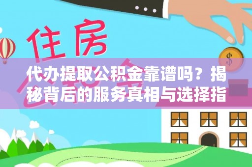 新罗代办提取公积金靠谱吗？揭秘背后的服务真相与选择指南