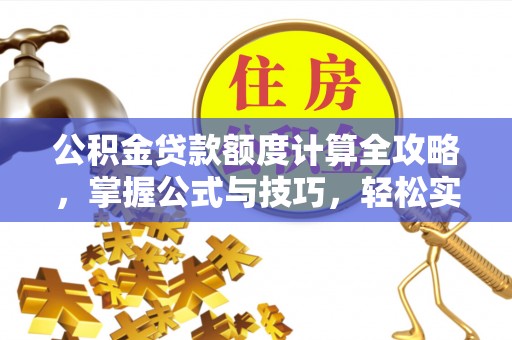 新罗公积金贷款额度计算全攻略，掌握公式与技巧，轻松实现购房梦想