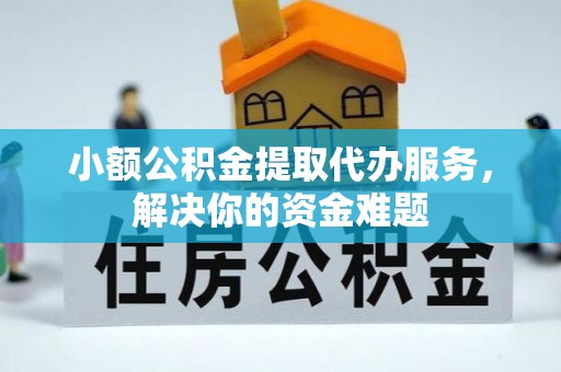 新罗小额公积金提取代办服务，解决你的资金难题