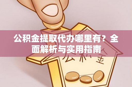 新罗公积金提取代办哪里有？全面解析与实用指南