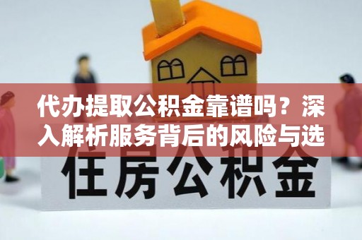 新罗代办提取公积金靠谱吗？深入解析服务背后的风险与选择
