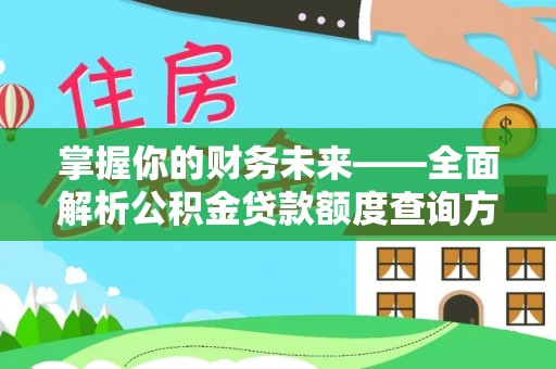 新罗掌握你的财务未来——全面解析公积金贷款额度查询方法