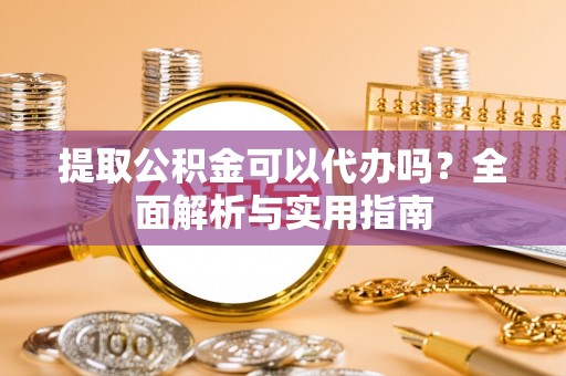 新罗提取公积金可以代办吗？全面解析与实用指南