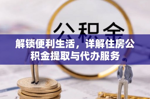 新罗解锁便利生活，详解住房公积金提取与代办服务