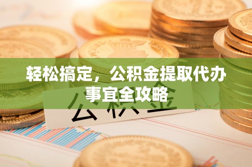 新罗轻松搞定，公积金提取代办事宜全攻略