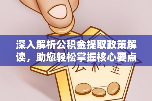 新罗深入解析公积金提取政策解读，助您轻松掌握核心要点