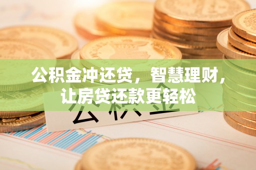 新罗公积金冲还贷，智慧理财，让房贷还款更轻松