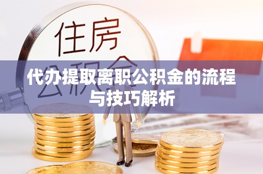 新罗代办提取离职公积金的流程与技巧解析